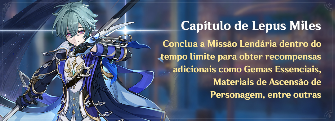 Conclua a Missão Lendária "Capítulo de Lepus Miles" dentro do tempo limite para obter recompensas adicionais como Gemas Essenciais, Materiais de Ascensão de Personagem, entre outras.